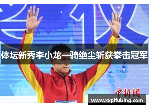 体坛新秀李小龙一骑绝尘斩获拳击冠军